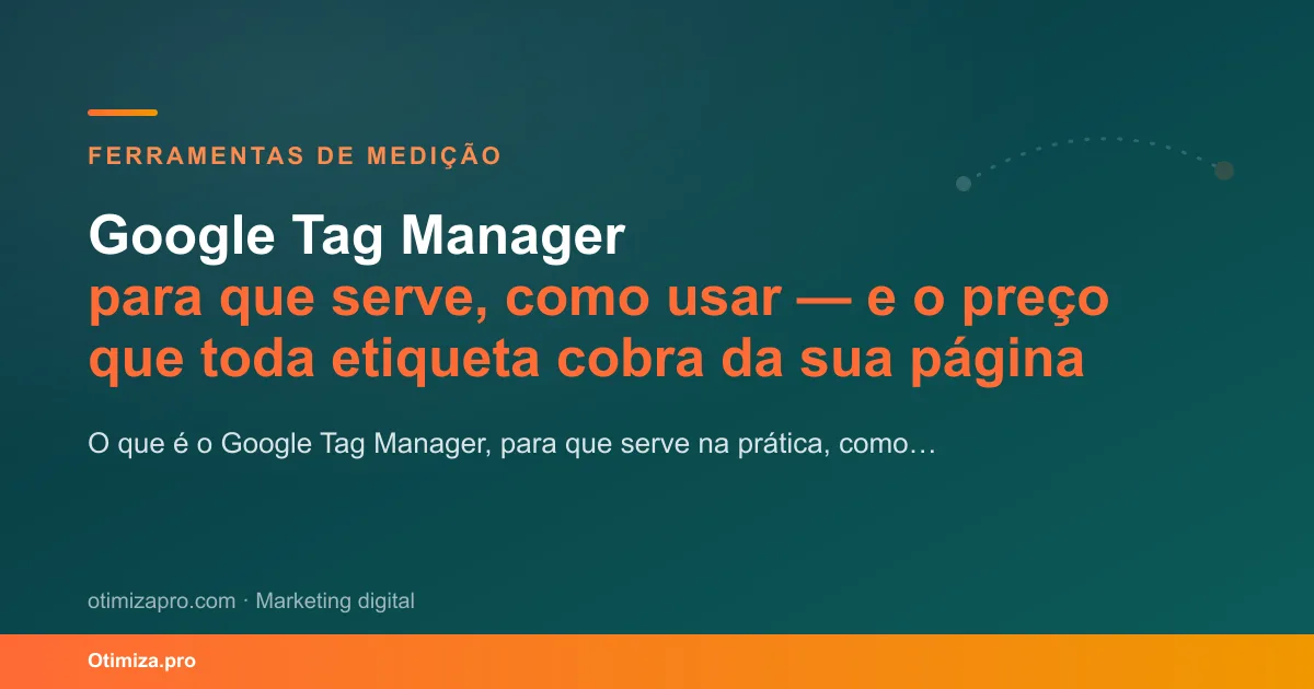 Google Tag Manager: para que serve, como usar — e o preço que toda etiqueta cobra da su...