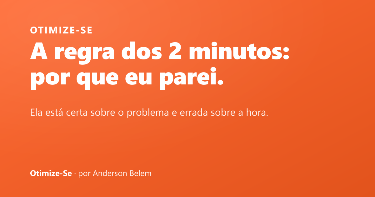A conta da regra dos 2 minutos: vinte tarefas de dois minutos não somam quarenta minutos, somam quarenta minutos mais vinte voltas